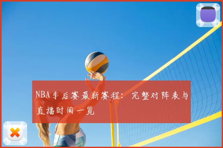 NBA季后赛最新赛程：完整对阵表与直播时间一览