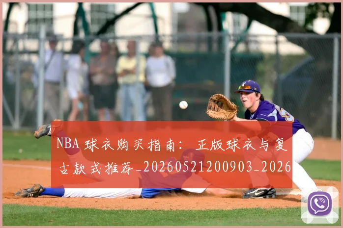 NBA 球衣购买指南：正版球衣与复古款式推荐_20260521200903_20260606165546