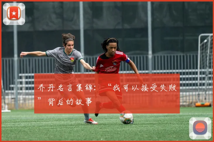 乔丹名言集锦:“我可以接受失败”背后的故事