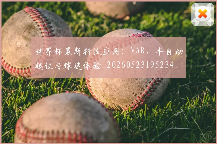 世界杯最新科技应用:VAR、半自动越位与球迷体验_20260523195234_20260607160443