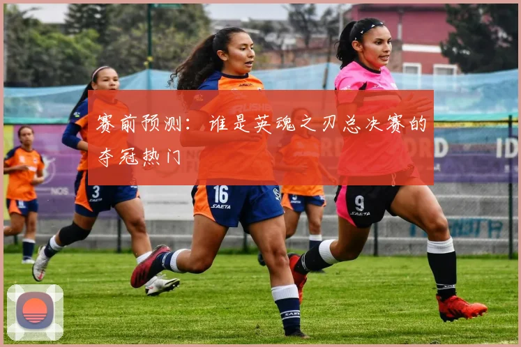 赛前预测:谁是英魂之刃总决赛的夺冠热门